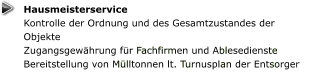 Hausmeisterservice Kontrolle der Ordnung und des Gesamtzustandes der Objekte Zugangsgewährung für Fachfirmen und Ablesedienste Bereitstellung von Mülltonnen lt. Turnusplan der Entsorger